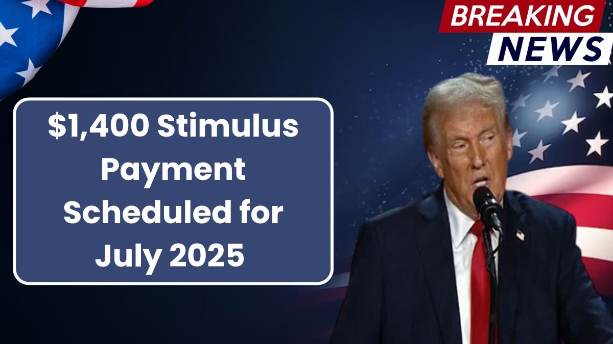 $1,400 Stimulus Payment Scheduled for July 2025 – Key Dates to Know