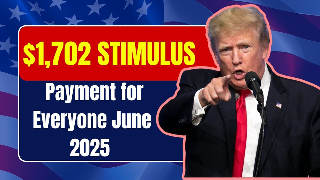 $1,702 Stimulus Payment for Everyone – June 2025 Full Payment Schedule