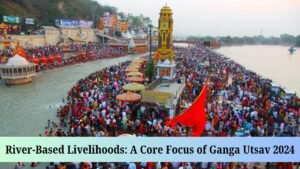 River-Based Livelihoods: A Core Focus of Ganga Utsav 2024