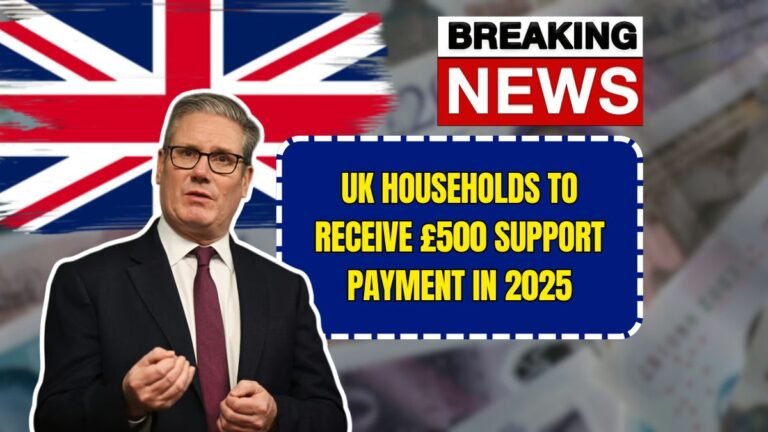UK Households to Receive £500 Support Payment in 2025 – Eligibility Guide