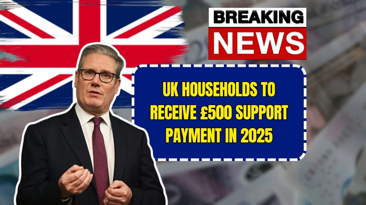 UK Households to Receive £500 Support Payment in 2025 – Eligibility Guide